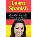 Learn Spanish: A beginner's guide to learning basic Spanish fast, including useful common words and phrases!