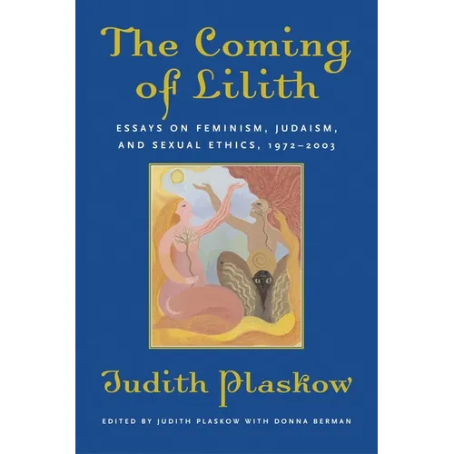 The Coming of Lilith: Essays on Feminism, Judaism, and Sexual Ethics, 1972-2003