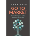 Go to Market: The Marketing and Scaling Blueprint for Startups