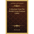 A Selection From The World's Great Orations (1904)