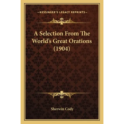 A Selection From The World's Great Orations (1904)