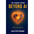The Human Spark - Beyond AI: What It Means to Be Human When Machines Do the Thinking