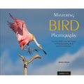 Mastering Bird Photography: The Art, Craft, and Technique of Photographing Birds and Their Behavior