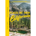 Places We Swim California: The Best Beaches, Rock Pools, Waterfalls, Rivers, Gorges, Lakes, and Hot Springs
