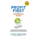 Profit First for Ecommerce Sellers: Transform Your Ecommerce Business from a Cash-Eating Monster to a Money-Making Machine
