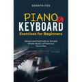 PIANO & Keyboard Exercises for Beginners: Advanced Methods to Simple Sheet Music of Famous Favorites