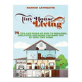 Tiny House Living: 75 Tips and Ideas On How To Organize, Declutter and Make The Most Of Your Tiny Home........Design(Tiny House, Tiny Homes)