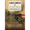 A War of Frontier and Empire: The Philippine-American War, 1899-1902