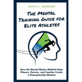 The Mental Training Guide for Elite Athletes: How the Mental Master Method Helps Players, Parents, and Coaches Create a Championship Mindset