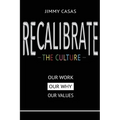 Recalibrate the Culture: Our Why...Our Work...Our Values: Our