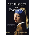 Art History for Everyone: Learn About Art in a Fun, Easy, No-Nonsense Way