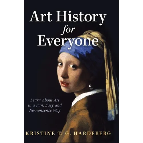 Art History for Everyone: Learn About Art in a Fun, Easy, No-Nonsense Way