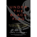 Under the Black Flag: The Romance and the Reality of Life Among the Pirates