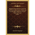 Highland Superstitions Connected With The Druids, Fairies, Witchcraft, Second-Sight, Halloween, Sacred Wells And Lochs (1901)