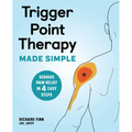 Trigger Point Therapy Made Simple: Serious Pain Relief in 4 Easy Steps