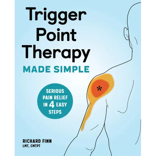 Trigger Point Therapy Made Simple: Serious Pain Relief in 4 Easy Steps