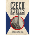 Czech Refugees in Cold War Canada: 1945-1989
