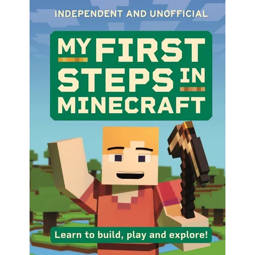 My First Steps in Minecraft: Learn to Build, Play and Explore!