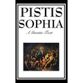 Pistis Sophia: The Gnostic Text of Jesus, Mary, Mary Magdalene, Jesus, and His Disciples