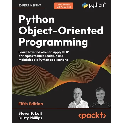 Python Object-Oriented Programming - Fifth Edition: Learn how and when to apply OOP principles to build scalable and maintainable Python applications