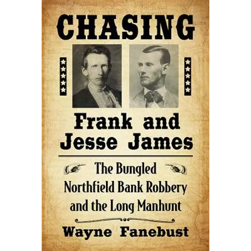 Chasing Frank and Jesse James: The Bungled Northfield Bank Robbery and the Long Manhunt