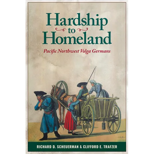 Hardship to Homeland: Pacific Northwest Volga Germans (Revised, Expanded)