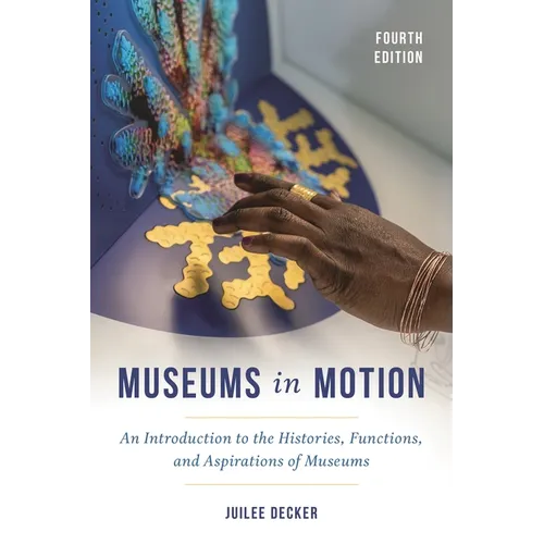 Museums in Motion: An Introduction to the Histories, Functions, and Aspirations of Museums