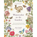 Watercolor in the Garden: Paint a Charming World of Beautiful Songbirds, Baby Animals, Flowers and More