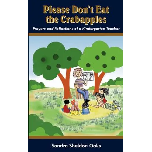 Please Don't Eat the Crabapples: Prayers and Reflections of a Kindergarten Teacher