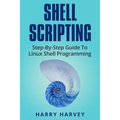 Shell Scripting: Learn Linux Shell Programming Step-By-Step (Bash Scripting, Unix)