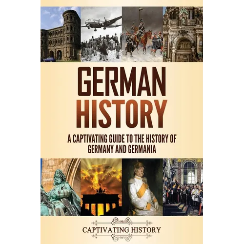 German History: A Captivating Guide to the History of Germany and Germania