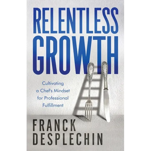 Relentless Growth: Cultivating a Chef's Mindset for Professional Fulfillment