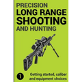 Precision Long Range Shooting And Hunting: Getting started, caliber and equipment choices
