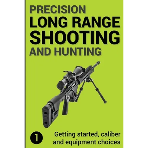 Precision Long Range Shooting And Hunting: Getting started, caliber and equipment choices