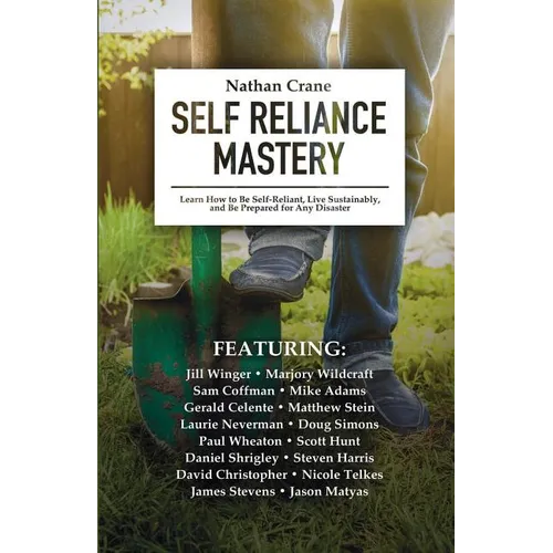 Self Reliance Mastery: Learn How to Be Self-Reliant, Live Sustainably, and Be Prepared for Any Disaster