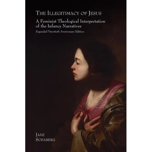 The Illegitimacy of Jesus: A Feminist Theological Interpretation of the Infancy Narratives, Expanded Twentieth Anniversary Edition