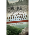 Maryland's Appalachian Highlands: Massacres, Moonshine & Mountaineering