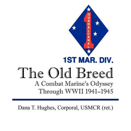 The Old Breed: A Combat Marine's Odyssey Through WWII 1941-1945