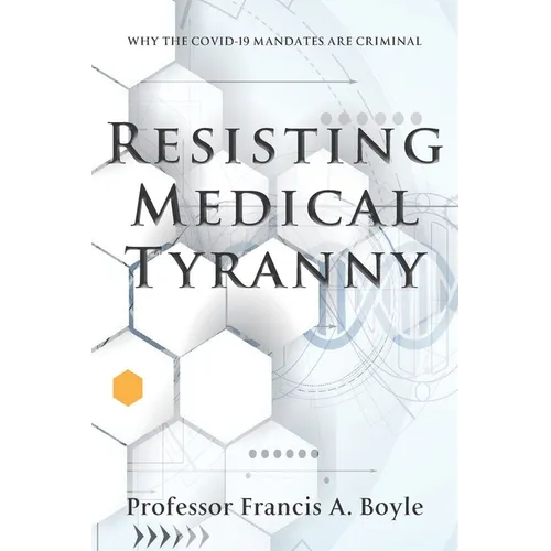 Resisting Medical Tyranny: Why the COVID-19 Mandates Are Criminal