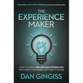 The Experience Maker: How to Create Remarkable Experiences That Your Customers Can't Wait to Share