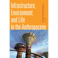 Infrastructure, Environment, and Life in the Anthropocene