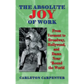 The Absolute Joy of Work: From Vermont to Broadway, Hollywood, and Damn Near 'Round the World (hardback)