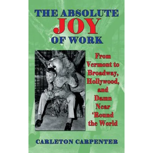 The Absolute Joy of Work: From Vermont to Broadway, Hollywood, and Damn Near 'Round the World (hardback)