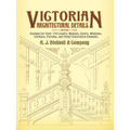 Victorian Architectural Details: Designs for Over 700 Stairs, Mantels, Doors, Windows, Cornices, Porches, and Other Decorative Elements