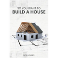 So You Want to Build a House