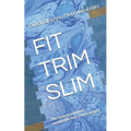 Fit Trim Slim: The Easiest and Most Sustainable Way to Lose Weight