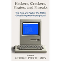 Hackers, Crackers, Pirates and Phreaks: The Rise and Fall of the 1980's Global Computer Underground