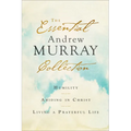 The Essential Andrew Murray Collection: Humility, Abiding in Christ, Living a Prayerful Life