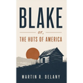 Blake; or, The Huts of America: A Revolutionary Novel of Slavery, Resistance, and Black Liberation