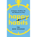 Happy Habits: A Happier, Healthier Life One Minute at a Time